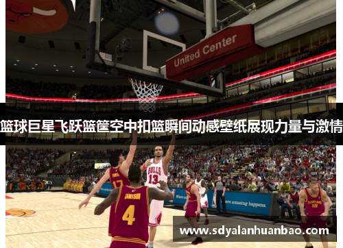 篮球巨星飞跃篮筐空中扣篮瞬间动感壁纸展现力量与激情
